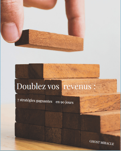 Doublez vos revenus : 7 stratégies gagnantes en 90 jours - GHOST MIRACLE